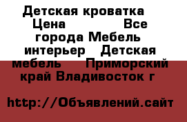 Детская кроватка  › Цена ­ 13 000 - Все города Мебель, интерьер » Детская мебель   . Приморский край,Владивосток г.